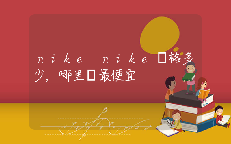 nike nike價格多少，哪里買最便宜插圖